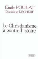 Couverture du livre « Le christianisme a contre-histoire - entretiens » de Decherf/Poulat aux éditions Rocher