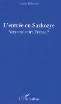 Couverture du livre « L'entrée en Sarkozye ; vers une autre France ? » de Charles Debbasch aux éditions Editions L'harmattan