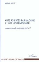 Couverture du livre « Arts assistes par machine et art contemporain : - vers une nouvelle philosophie de l'art ? » de Hayat Mickael aux éditions Editions L'harmattan