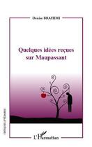 Couverture du livre « Quelques idées reçues sur Maupassant » de Denise Brahimi aux éditions L'harmattan