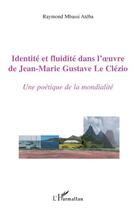 Couverture du livre « Identité et fluidité dans l'oeuvre de Jean-Marie Gustave Le Clézio ; une poétique de la mondialité » de Raymond Mbassi Ateba aux éditions L'harmattan