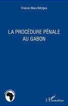 Couverture du livre « La procédure pénale au Gabon » de Francis Nkea Ndzigue aux éditions L'harmattan