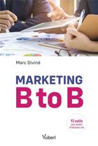 Couverture du livre « Marketing b to b ; 92 outils pour prendre 18 décisions clés » de Marc Divine aux éditions Vuibert