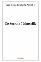Couverture du livre « De Socrate à Marseille » de Jean-Louis Foumane Azombo aux éditions Edilivre