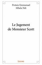 Couverture du livre « Le jugement de monsieur Scott » de Protais Emmanuel Mbala Ndi aux éditions Edilivre