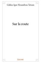 Couverture du livre « Sur la route » de Gildas Igor Noumbou Tatem aux éditions Edilivre