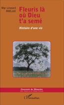 Couverture du livre « Fleuris là ou dieu t'a semé ; histoire d'une vie » de Leonard Dhejju aux éditions Editions L'harmattan