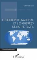 Couverture du livre « Le droit international et les guerres de notre temps » de Daniel Lagot aux éditions L'harmattan
