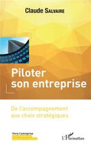 Couverture du livre « Piloter son entreprise ; de l'accompagnement aux choix stratégiques » de Claude Salvaire aux éditions L'harmattan