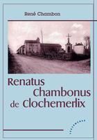 Couverture du livre « Renatus Chambonus de Clochemerlix » de Rene Chambon aux éditions Les Deux Encres