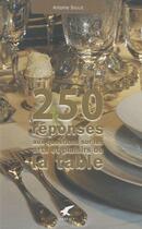Couverture du livre « 250 réponses à vos questions sur les arts et plaisirs de la table » de Antoine Soulie aux éditions Gerfaut