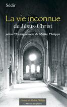 Couverture du livre « La vie inconnue de Jésus-Christ selon l'Enseignement de Maître Philippe » de Sedir aux éditions Mercure Dauphinois