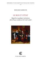 Couverture du livre « Le roi et l'état : regards sur quelques institutions de la France moderne (XVIe-XVIIIe siècle) » de Bernard Barbiche aux éditions Ecole Nationale Des Chartes