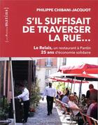 Couverture du livre « S'il suffisait de traverser la rue... le Relais, un restaurant à Pantin ; 25 ans d'économie solidaire » de Philippe Chibani-Jacquot aux éditions Les Petits Matins