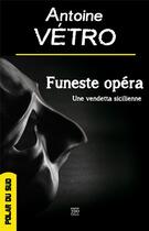 Couverture du livre « Funeste opéra ; une vendetta sicilienne » de Antoine Vetro aux éditions T.d.o