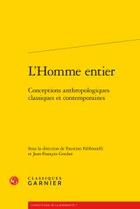 Couverture du livre « L'homme entier ; conceptions anthropologiques classiques et contemporaines » de  aux éditions Classiques Garnier