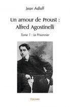 Couverture du livre « Un amour de proust : alfred agostinelli - tome 1 : le prisonnier » de Jean Adloff aux éditions Edilivre