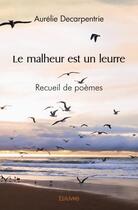 Couverture du livre « Le malheur est un leurre » de Decarpentrie Aurelie aux éditions Edilivre