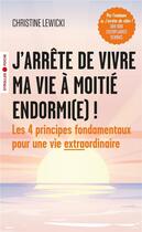 Couverture du livre « J'arrête de vivre ma vie à moitié endormi(e) ! les 4 principes fondamentaux pour une vie extraordinaire » de Christine Lewicki aux éditions Eyrolles