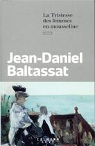 Couverture du livre « La tristesse des femmes en mousseline » de Jean-Daniel Baltassat aux éditions Calmann-levy