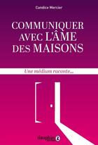 Couverture du livre « Communiquer avec l'âme des maisons ; une médium raconte... » de Candice Mercier aux éditions Dauphin