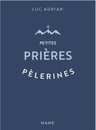 Couverture du livre « Petites prières pélerines » de Adrian Luc aux éditions Mame