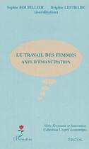 Couverture du livre « LE TRAVAIL DES FEMMES ; AXES D'EMANCIPATION » de Sophie Boutillier et Brigitte Lestrade aux éditions L'harmattan