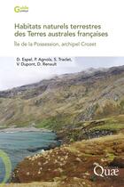 Couverture du livre « Habitats naturels terrestres des Terres australes françaises : Île de la Possession, archipel Crozet » de Diane Espel et Pierre Agnola et Sébastien Traclet et Valentine Dupont et David Renault aux éditions Quae