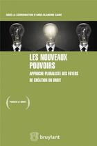 Couverture du livre « Les nouveaux pouvoirs ; approche pluraliste des foyers de création du droit » de Anne-Blandine Caire aux éditions Bruylant