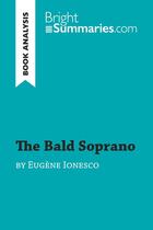 Couverture du livre « The Bald Soprano by Eugène Ionesco (Book Analysis) : Detailed Summary, Analysis and Reading Guide » de Bright Summaries aux éditions Brightsummaries.com