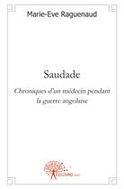 Couverture du livre « Saudade - chroniques d un medecin pendant la guerre angolaise » de Raguenaud Marie-Eve aux éditions Edilivre