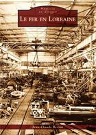 Couverture du livre « Le fer en Lorraine » de Jean-Claude Berrar aux éditions Editions Sutton