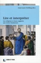 Couverture du livre « Lire et interpréter ; les religions et leurs rapports aux textes fondateurs » de Anne-Laure Zwilling aux éditions Labor Et Fides