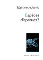 Couverture du livre « Espèces disparues ? ou tous étaient frappés » de Stephane Jaubertie aux éditions Theatrales