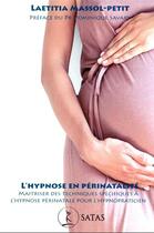 Couverture du livre « L'hypnose en périnatalité : maîtriser des techniques spécifiques à l'hypnose périnatale pour l'hypnopraticien » de Laetitia Massol-Petit aux éditions Satas