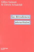 Couverture du livre « La décadence sécuritaire » de Sainati/Schalchli aux éditions Fabrique