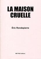 Couverture du livre « La maison cruelle » de Eric Rondepierre aux éditions Mettray