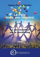 Couverture du livre « La paix, toute une histoire ! la réconciliation par le storytelling » de Sophie-Victoire Trouiller aux éditions Books On Demand