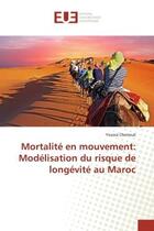 Couverture du livre « Mortalité en mouvement: Modélisation du risque de longévité au Maroc » de Yousra Cherrouk aux éditions Editions Universitaires Europeennes