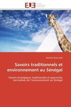 Couverture du livre « Savoirs traditionnels et environnement au senegal - savoirs ecologiques traditionnels et approches n » de Gaye Ibrahima Diop aux éditions Editions Universitaires Europeennes