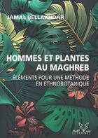 Couverture du livre « Hommes et plantes au Maghreb : Éléments pour une méthode en ethnobotanique » de Jamal Bellakhdar aux éditions Le Fennec