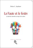 Couverture du livre « La faute et le festin ; la diversité culturelle au risque de la culture » de Driss C. Jaydane aux éditions Eddif Maroc