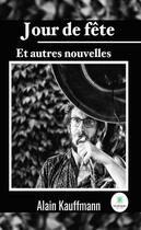 Couverture du livre « Jour de fête : et autres nouvelles » de Alain Kauffmann aux éditions Le Lys Bleu