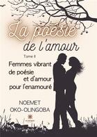 Couverture du livre « La poésie de l'amour : Tome II : Femmes vibrant de poésie et d'amour pour l'enamouré » de Oko-Olingoba N-L. aux éditions Le Lys Bleu