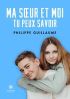 Couverture du livre « Ma soeur et moi : Tu peux savoir » de Philippe Guillaume aux éditions Le Lys Bleu