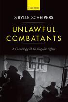 Couverture du livre « Unlawful Combatants: A Genealogy of the Irregular Fighter » de Scheipers Sibylle aux éditions Oup Oxford