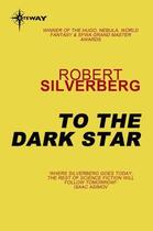 Couverture du livre « To the Dark Star » de Robert Silverberg aux éditions Orion Digital