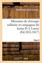 Couverture du livre « Memoires de chirurgie militaire et campagnes du baron d. j. larrey. tome 4 (ed.1812-1817) » de Larrey D-J. aux éditions Hachette Bnf