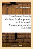 Couverture du livre « Consolation a mme la duchesse de montpensier, sur le trespas de monseigneur son pere » de Montereul Jean aux éditions Hachette Bnf