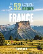 Couverture du livre « Guide du Routard : nos 52 escapades nature ; France » de Collectif Hachette aux éditions Hachette Tourisme